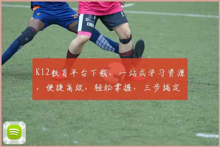 K12教育平台下载，一站式学习资源，便捷高效，轻松掌握，三步搞定