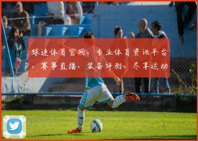 球速体育官网，专业体育资讯平台，赛事直播，装备评测，尽享运动乐趣，助力运动生活