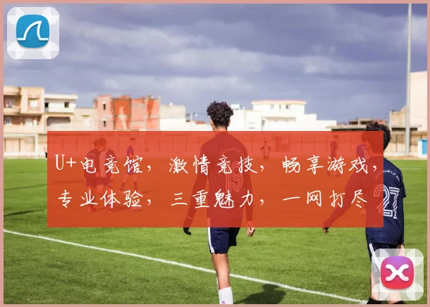 U+电竞馆，激情竞技，畅享游戏，专业体验，三重魅力，一网打尽